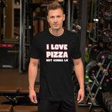 I Love Pizza Not Gonna Lie Shirt