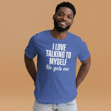 I Love Talking To Myself He Gets Me Shirt