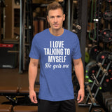 I Love Talking To Myself He Gets Me Shirt