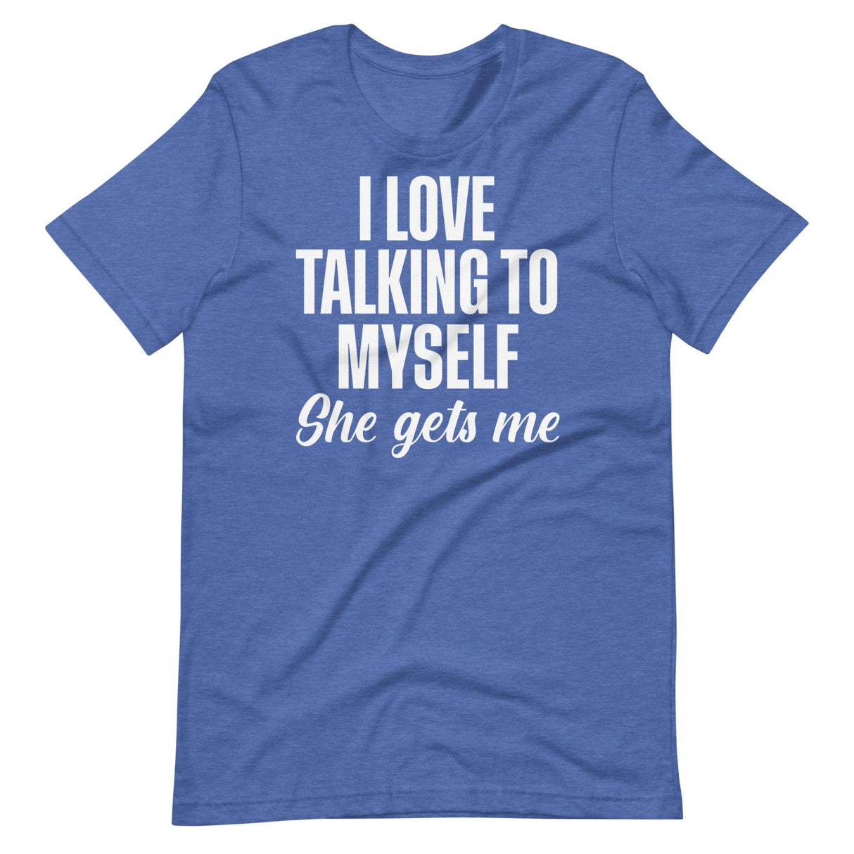 I Love Talking To Myself She Gets Me Shirt