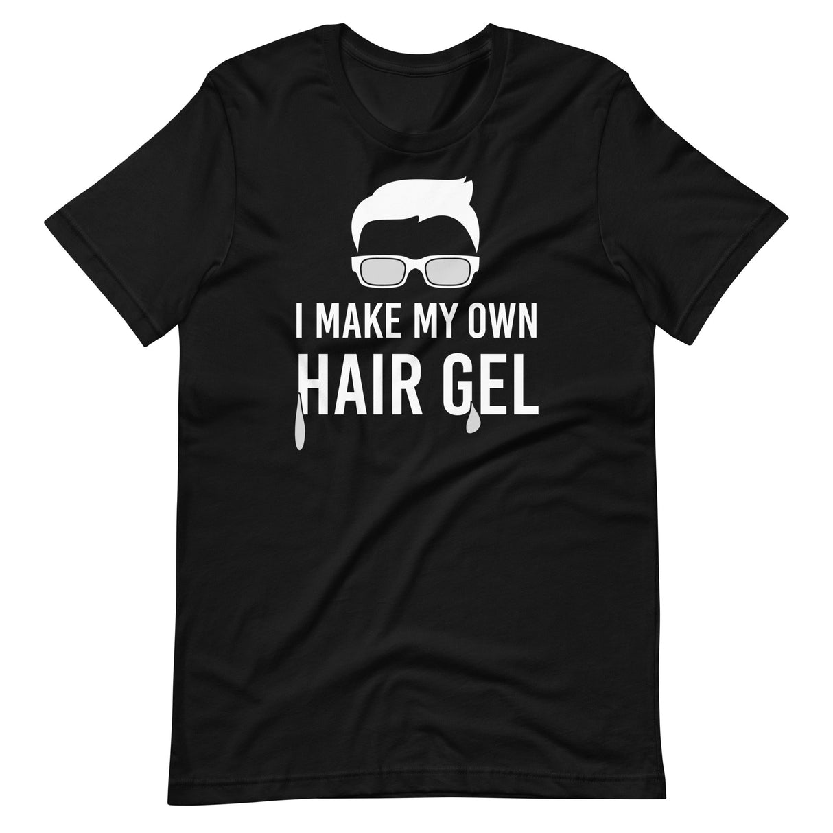 I Make My Own Hair Gel Shirt