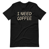 I Need Coffee Shirt