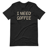 I Need Coffee Shirt