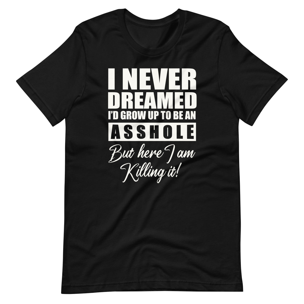 I Never Dreamed I'd Grow Up To Be An Asshole Shirt