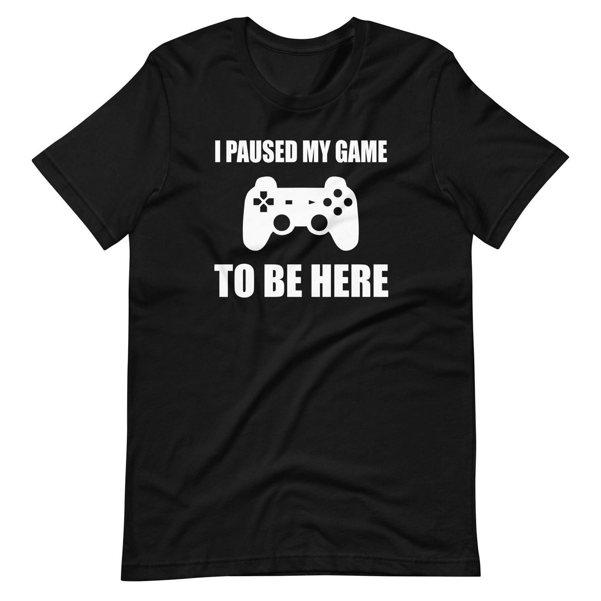 I Pause My Game To Be Here Shirt