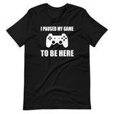 I Pause My Game To Be Here Shirt