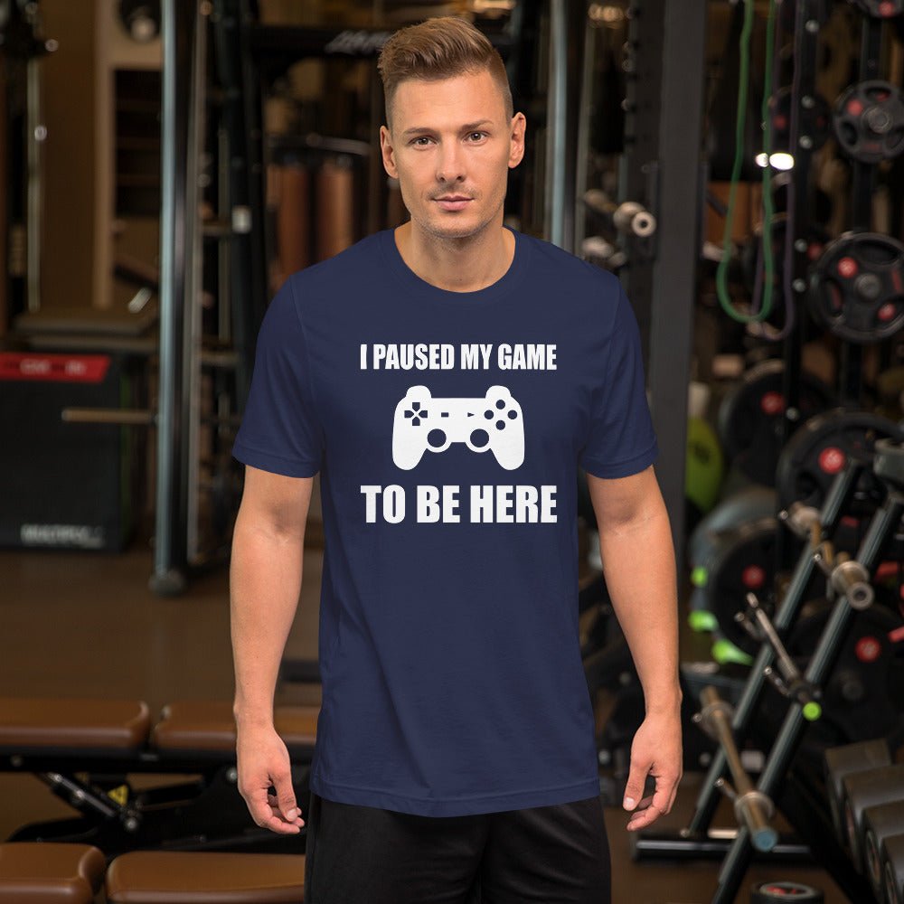 I Pause My Game To Be Here Shirt