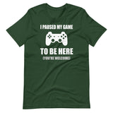 I Paused My Game To Be Here You're Welcome Shirt