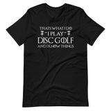 I Play Disc Golf and I Know Things Shirt