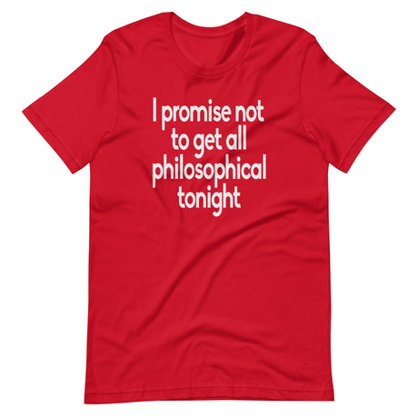 I Promise Not To Get All Philosophical Tonight Shirt