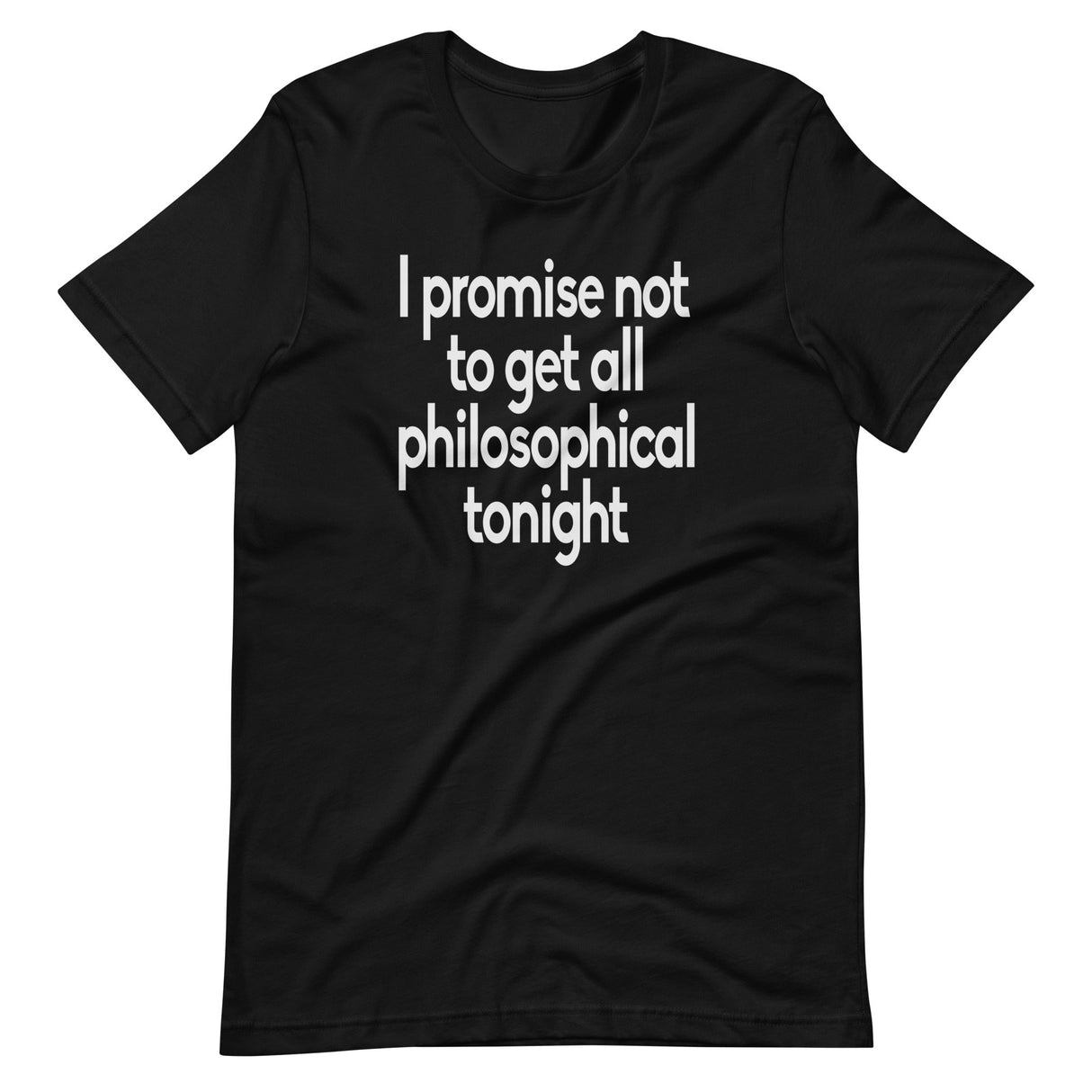 I Promise Not To Get All Philosophical Tonight Shirt