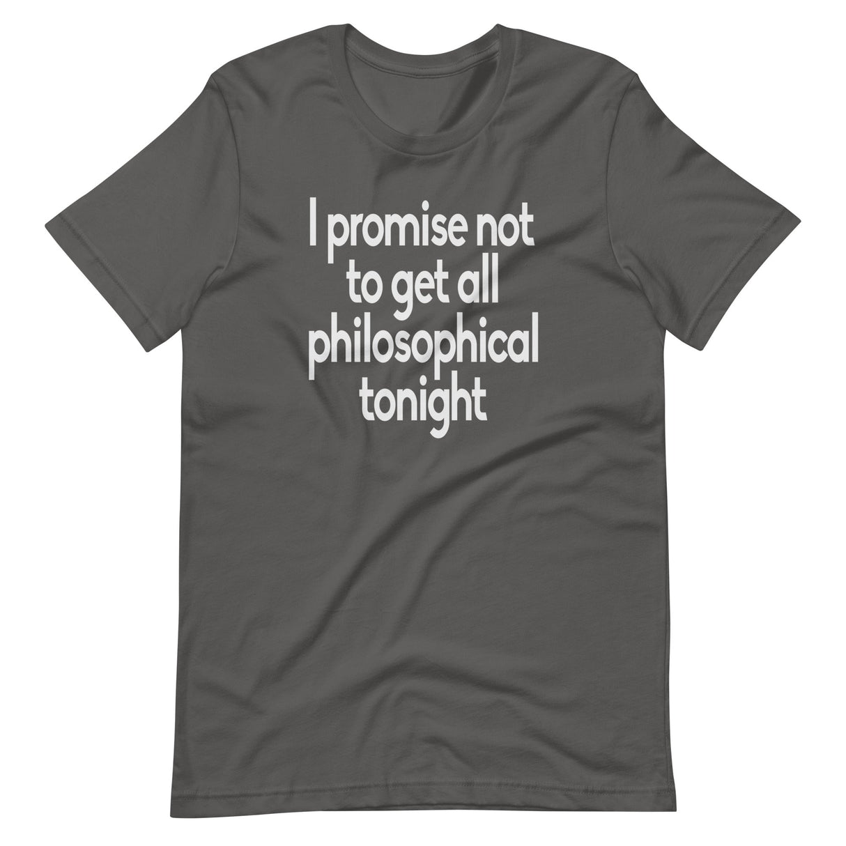 I Promise Not To Get All Philosophical Tonight Shirt