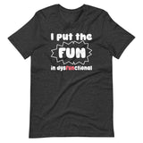 I Put The Fun in Dysfunctional Shirt