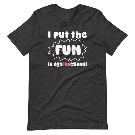 I Put The Fun in Dysfunctional Shirt