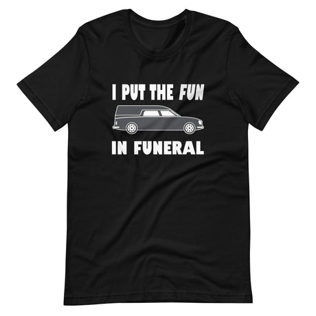 I Put The Fun In Funeral Shirt