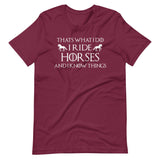 I Ride Horses and I Know Things Shirt