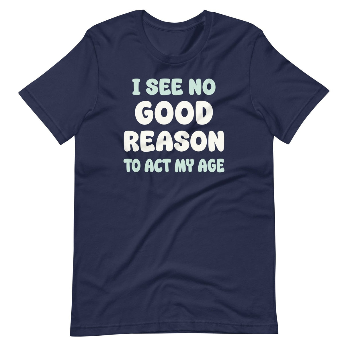 I See No Good Reason To Act My Age Shirt