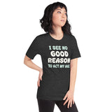 I See No Good Reason To Act My Age Shirt