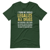 I Think We Should Legalize All Drugs Shirt