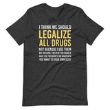 I Think We Should Legalize All Drugs Shirt