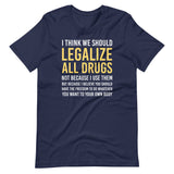 I Think We Should Legalize All Drugs Shirt