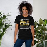 I Think We Should Legalize All Drugs Shirt