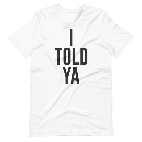 I Told Ya Shirt