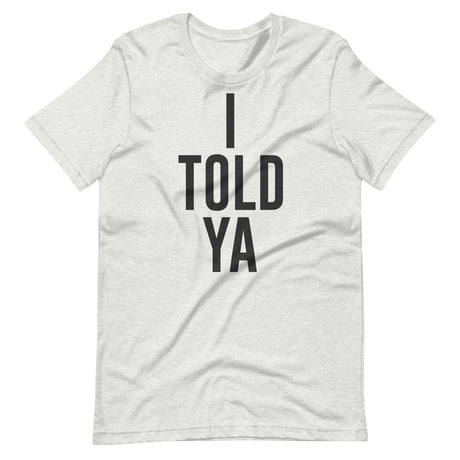 I Told Ya Shirt