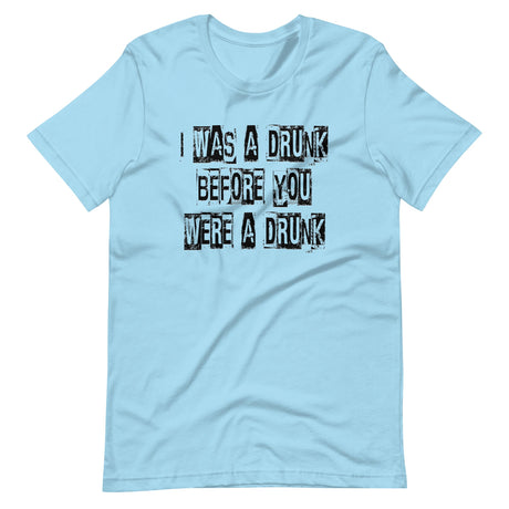 I Was A Drunk Before You Were A Drunk Shirt