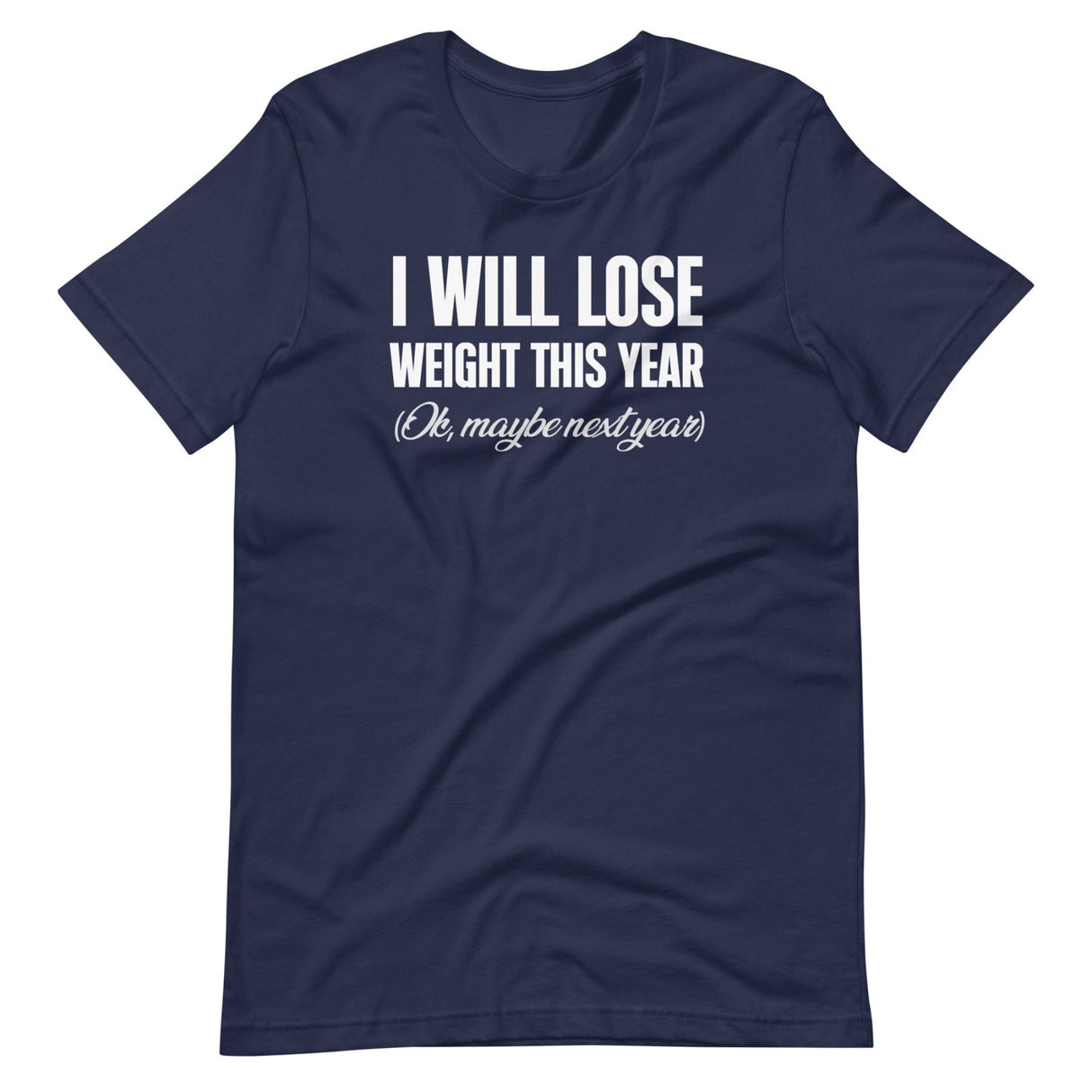 I Will Lose Weight This Year Ok Maybe Next Year Shirt