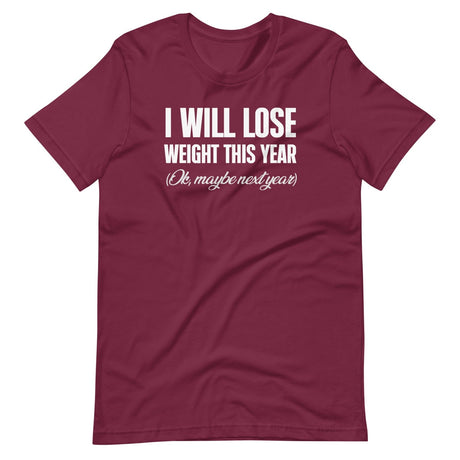 I Will Lose Weight This Year Ok Maybe Next Year Shirt