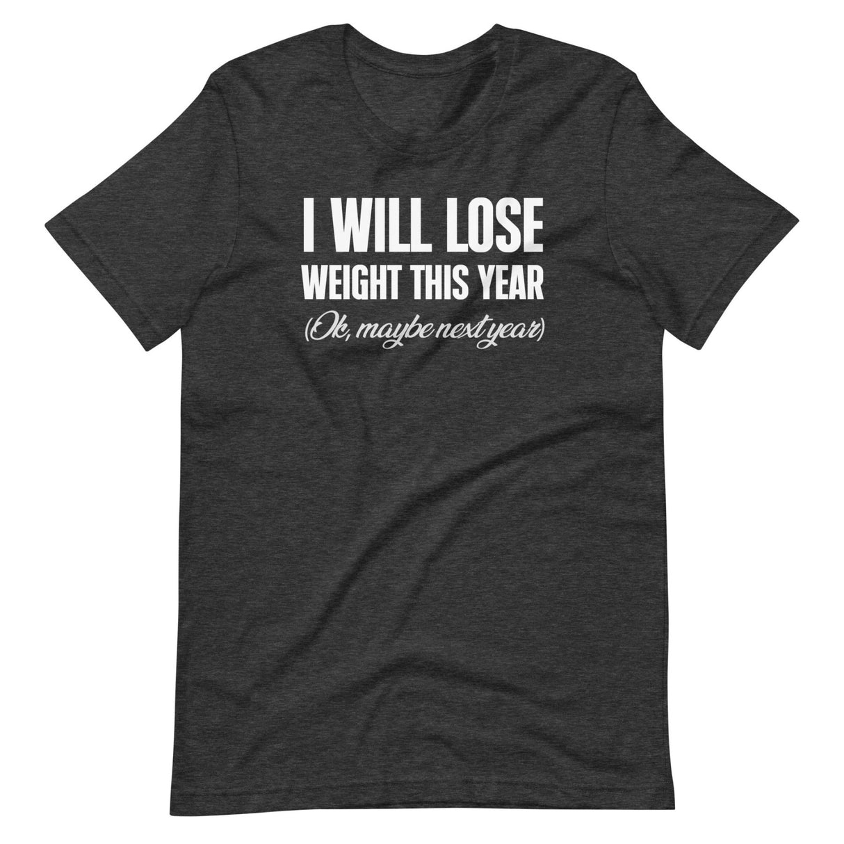 I Will Lose Weight This Year Ok Maybe Next Year Shirt