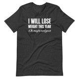 I Will Lose Weight This Year Ok Maybe Next Year Shirt