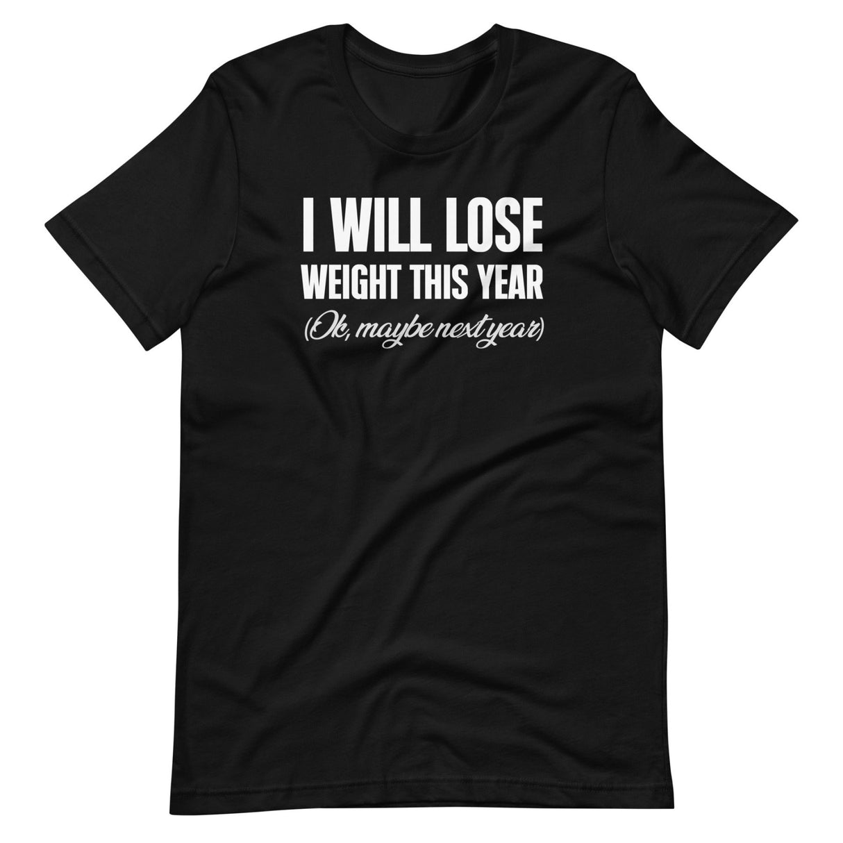 I Will Lose Weight This Year Ok Maybe Next Year Shirt