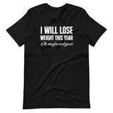 I Will Lose Weight This Year Ok Maybe Next Year Shirt