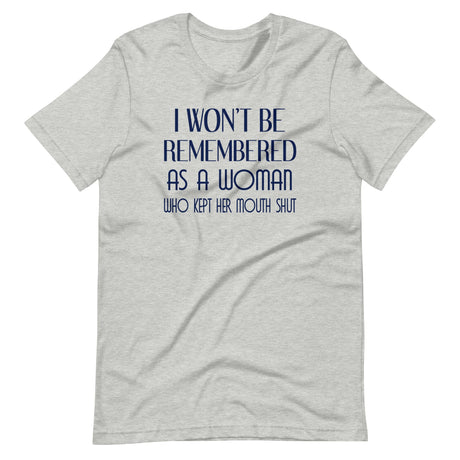 I Won't Be Remembered as a Woman Who Kept Her Mouth Shut Shirt