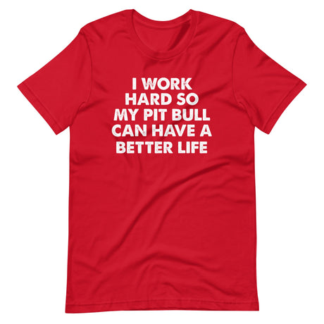 I Work Hard So My Pit Bull Can Have A Better Life Shirt