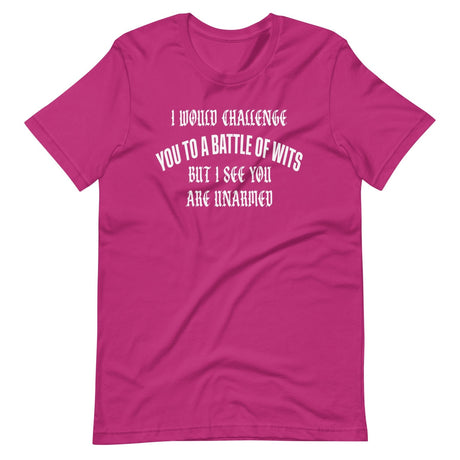 I Would Challenge You To A Battle Of Wits But You're Unarmed Shirt