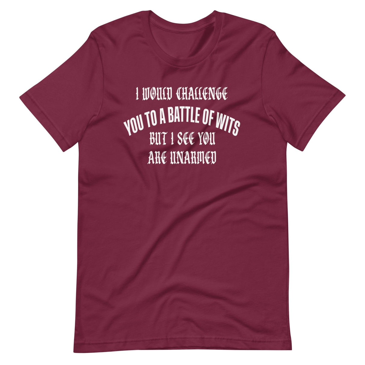 I Would Challenge You To A Battle Of Wits But You're Unarmed Shirt