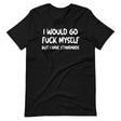 I Would Go Fuck Myself But I Have Standards Shirt