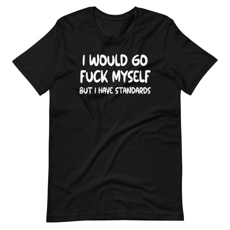 I Would Go Fuck Myself But I Have Standards Shirt