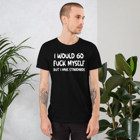 I Would Go Fuck Myself But I Have Standards Shirt