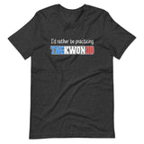 I'd Rather Be Practicing Taekwondo Shirt