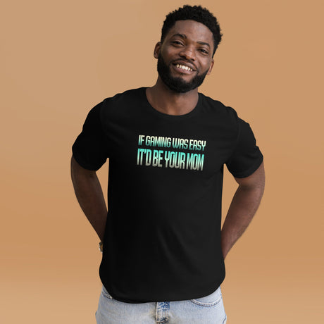 If Gaming Was Easy It'd Be Your Mom Shirt