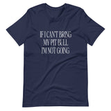 If I Can't Bring My Pit Bull I'm Not Going Shirt