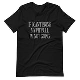 If I Can't Bring My Pit Bull I'm Not Going Shirt