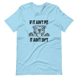 If It Ain't Pit It Ain't Shit Shirt