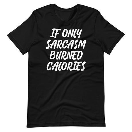 If Only Sarcasm Burned Calories Shirt