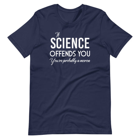 If Science Offends You You're Probably a Moron Shirt