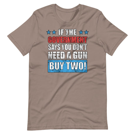 If The Government Says You Don't Need a Gun Buy Two Shirt